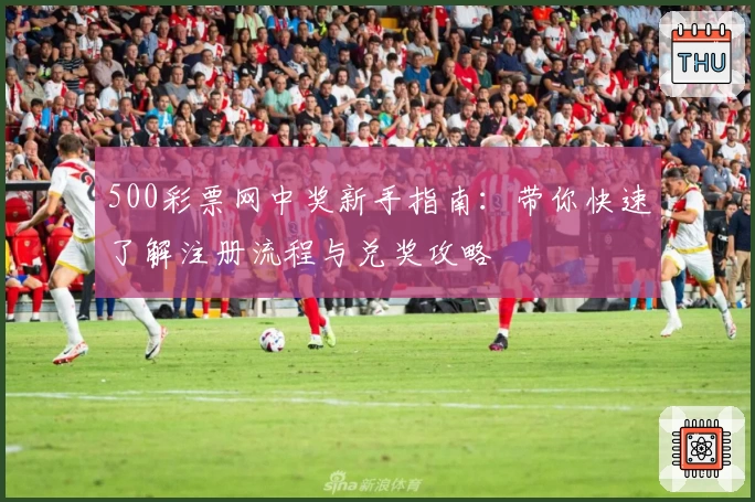 500彩票网中奖新手指南：带你快速了解注册流程与兑奖攻略