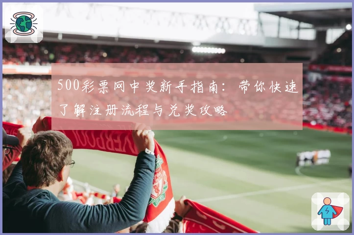 500彩票网中奖新手指南：带你快速了解注册流程与兑奖攻略