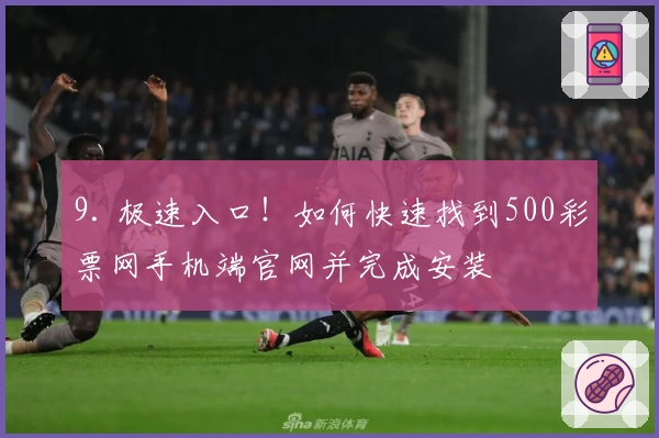 9. 极速入口！如何快速找到500彩票网手机端官网并完成安装